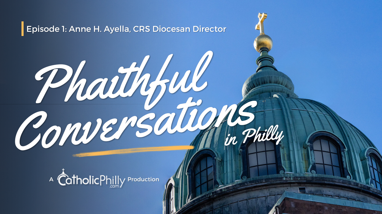 Phaithful Conversations in Philly: Anne Ayella, CRS Archdiocesan ...